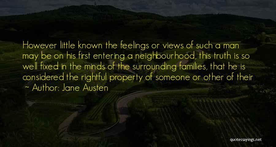 Jane Austen Quotes: However Little Known The Feelings Or Views Of Such A Man May Be On His First Entering A Neighbourhood, This