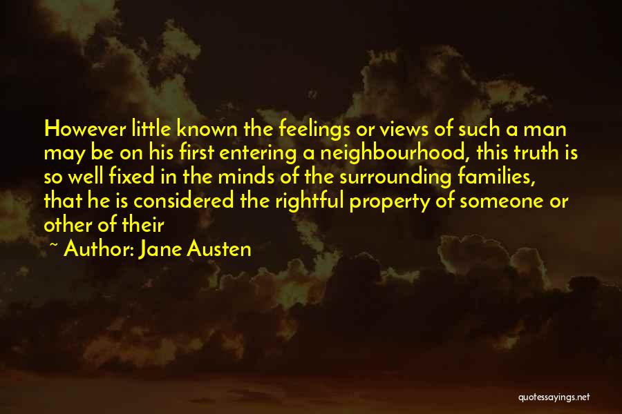 Jane Austen Quotes: However Little Known The Feelings Or Views Of Such A Man May Be On His First Entering A Neighbourhood, This
