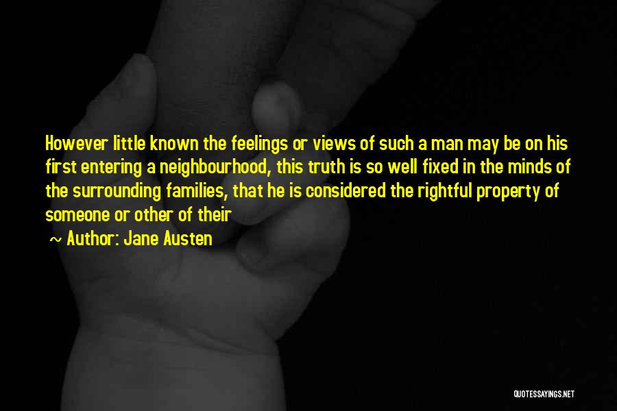 Jane Austen Quotes: However Little Known The Feelings Or Views Of Such A Man May Be On His First Entering A Neighbourhood, This