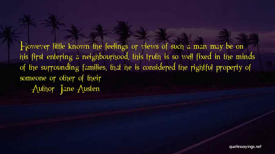 Jane Austen Quotes: However Little Known The Feelings Or Views Of Such A Man May Be On His First Entering A Neighbourhood, This