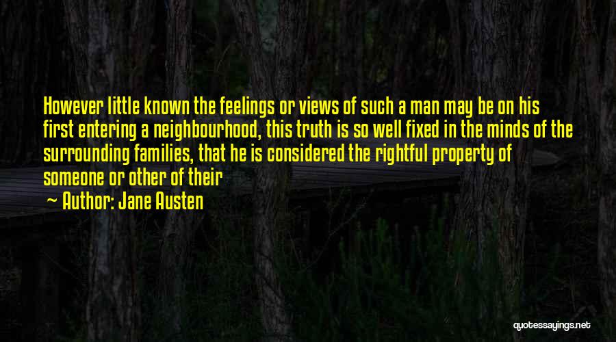 Jane Austen Quotes: However Little Known The Feelings Or Views Of Such A Man May Be On His First Entering A Neighbourhood, This
