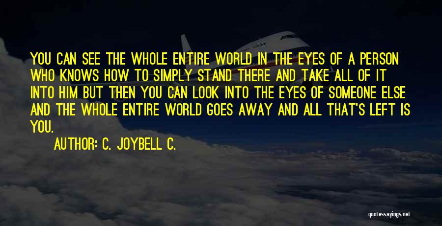 C. JoyBell C. Quotes: You Can See The Whole Entire World In The Eyes Of A Person Who Knows How To Simply Stand There