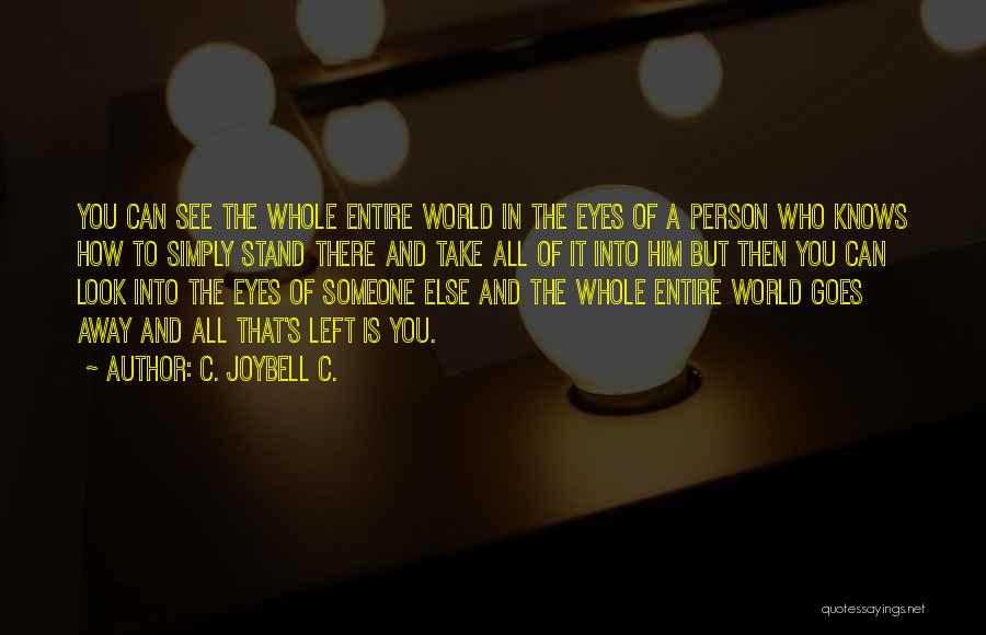 C. JoyBell C. Quotes: You Can See The Whole Entire World In The Eyes Of A Person Who Knows How To Simply Stand There