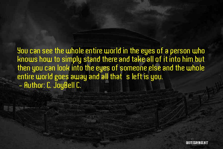 C. JoyBell C. Quotes: You Can See The Whole Entire World In The Eyes Of A Person Who Knows How To Simply Stand There
