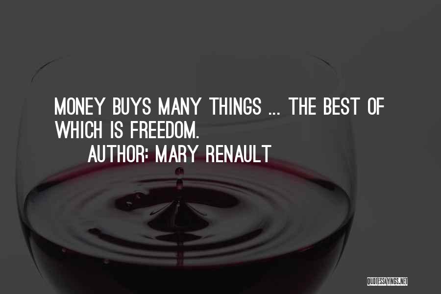 Mary Renault Quotes: Money Buys Many Things ... The Best Of Which Is Freedom.