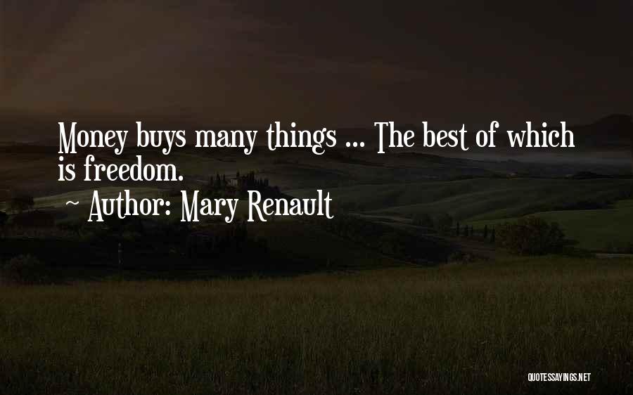 Mary Renault Quotes: Money Buys Many Things ... The Best Of Which Is Freedom.