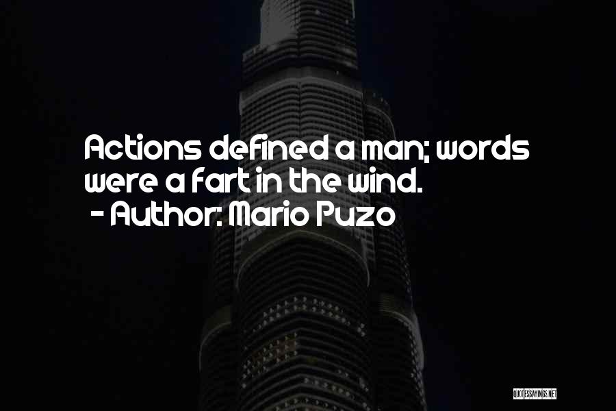 Mario Puzo Quotes: Actions Defined A Man; Words Were A Fart In The Wind.