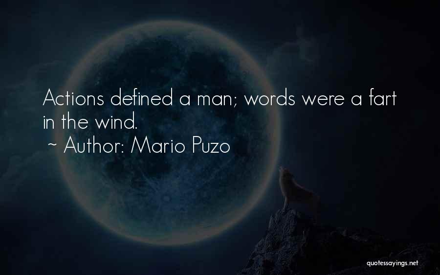 Mario Puzo Quotes: Actions Defined A Man; Words Were A Fart In The Wind.