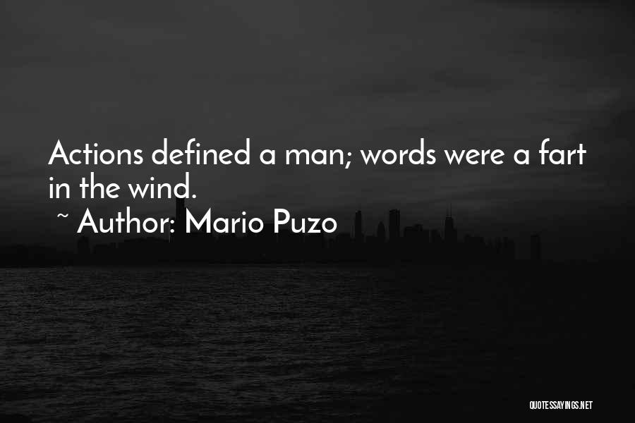 Mario Puzo Quotes: Actions Defined A Man; Words Were A Fart In The Wind.