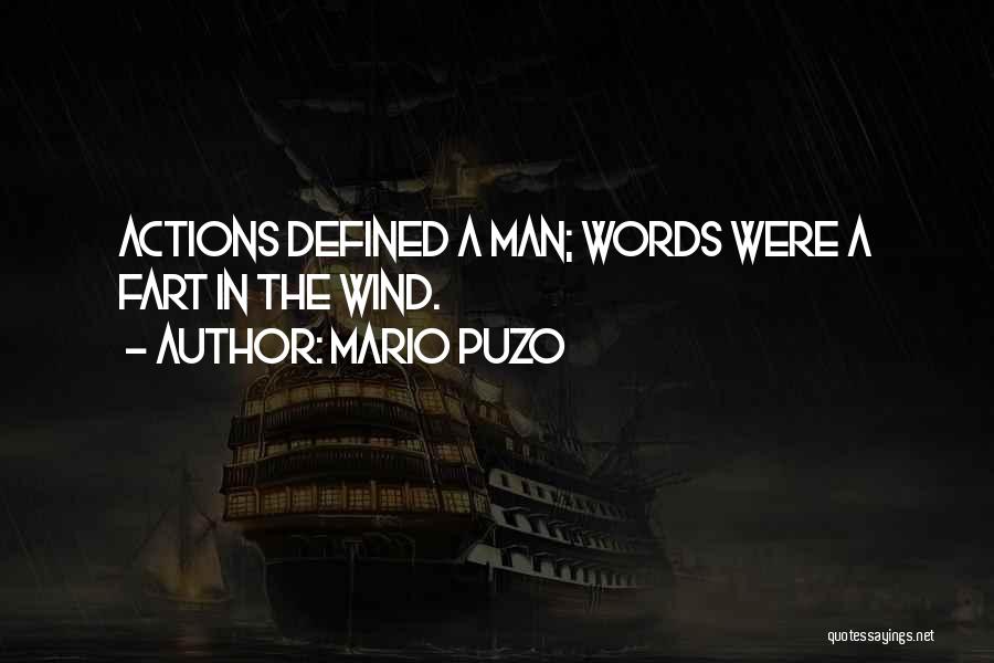 Mario Puzo Quotes: Actions Defined A Man; Words Were A Fart In The Wind.