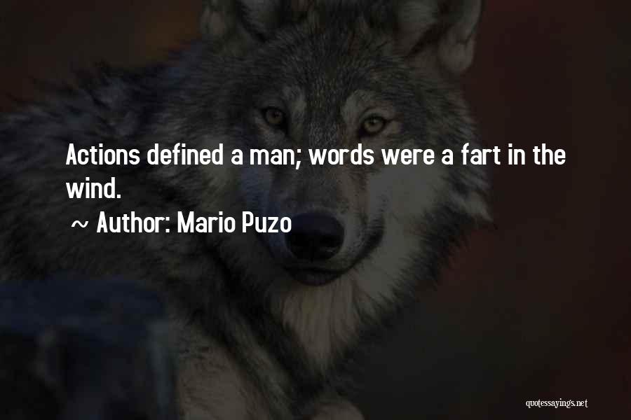 Mario Puzo Quotes: Actions Defined A Man; Words Were A Fart In The Wind.