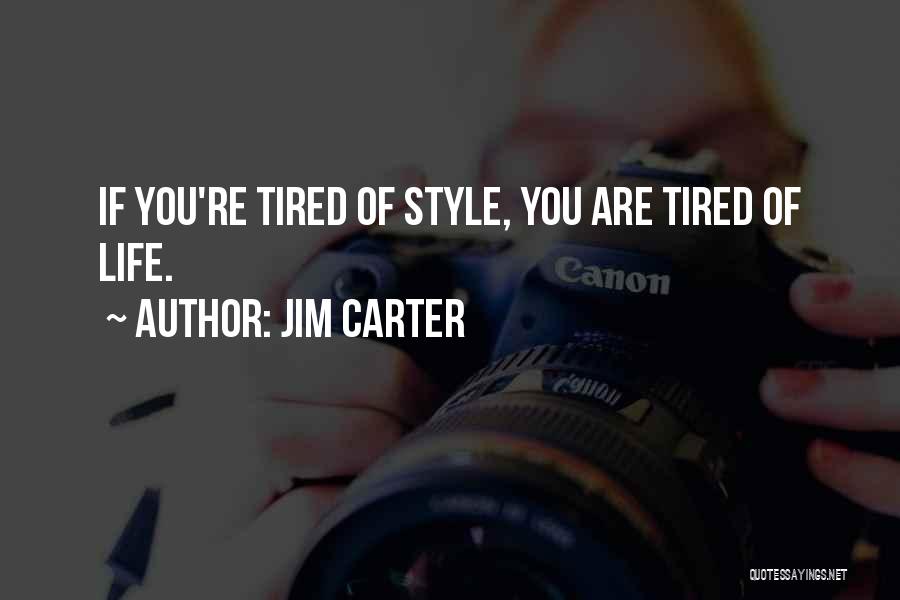 Jim Carter Quotes: If You're Tired Of Style, You Are Tired Of Life.