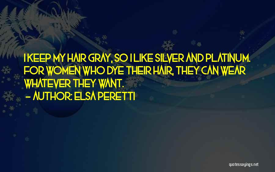 Elsa Peretti Quotes: I Keep My Hair Gray, So I Like Silver And Platinum. For Women Who Dye Their Hair, They Can Wear