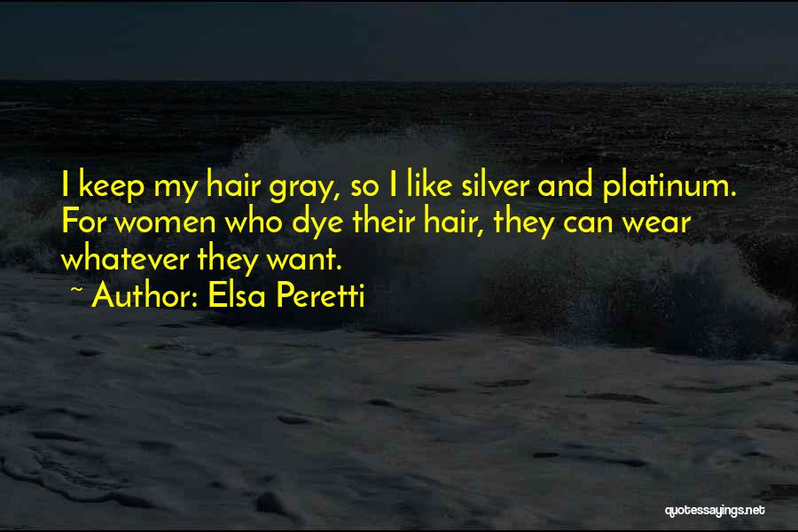 Elsa Peretti Quotes: I Keep My Hair Gray, So I Like Silver And Platinum. For Women Who Dye Their Hair, They Can Wear