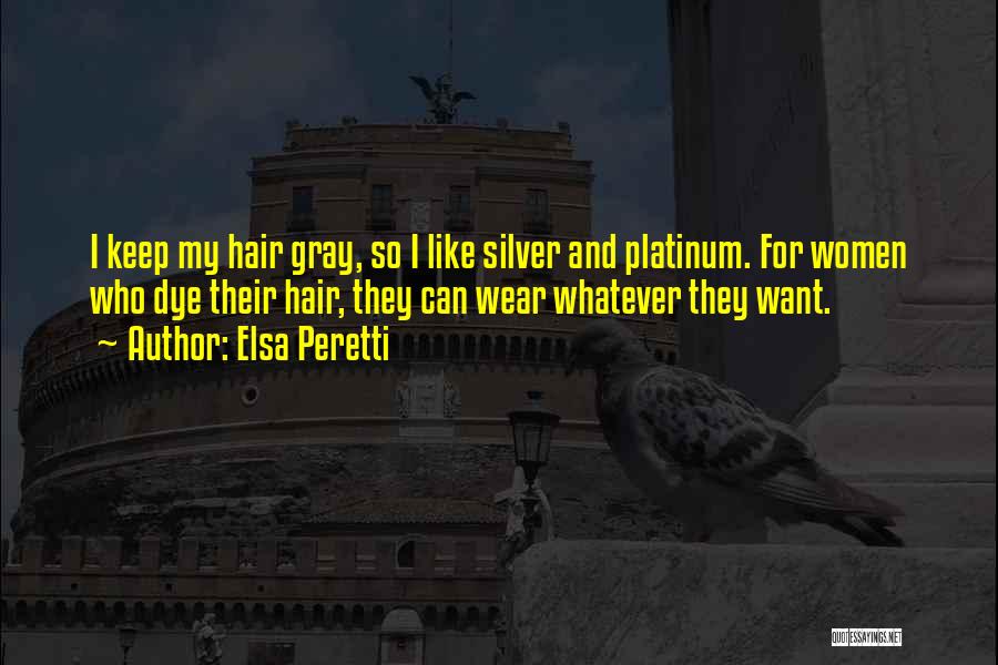 Elsa Peretti Quotes: I Keep My Hair Gray, So I Like Silver And Platinum. For Women Who Dye Their Hair, They Can Wear