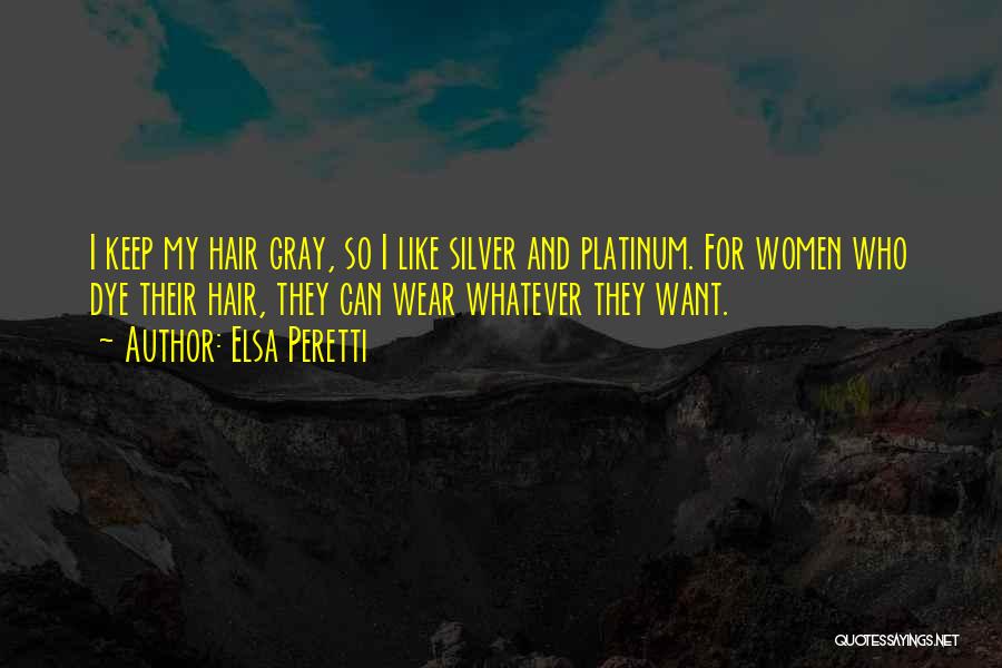 Elsa Peretti Quotes: I Keep My Hair Gray, So I Like Silver And Platinum. For Women Who Dye Their Hair, They Can Wear