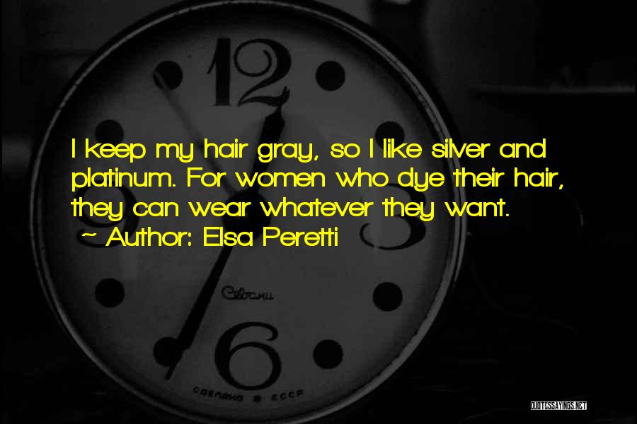 Elsa Peretti Quotes: I Keep My Hair Gray, So I Like Silver And Platinum. For Women Who Dye Their Hair, They Can Wear