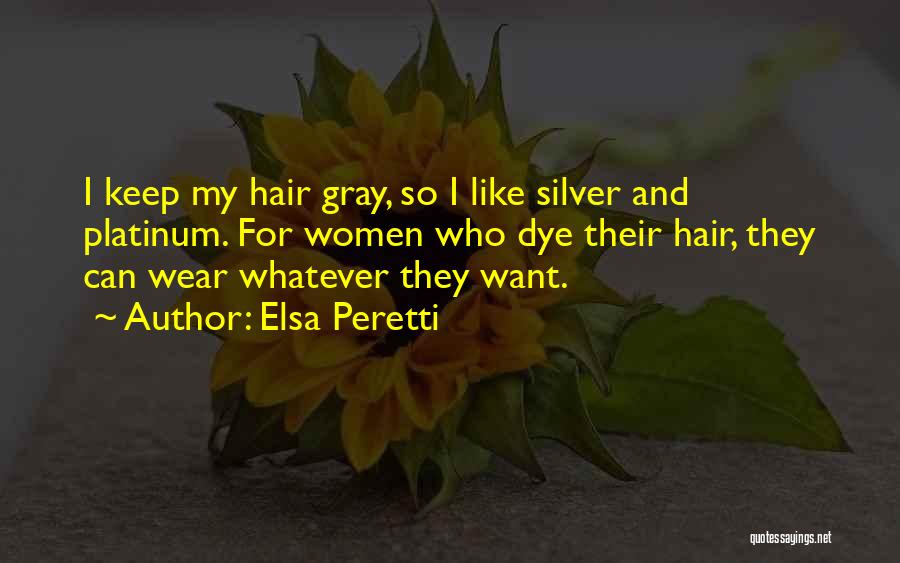 Elsa Peretti Quotes: I Keep My Hair Gray, So I Like Silver And Platinum. For Women Who Dye Their Hair, They Can Wear