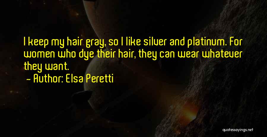 Elsa Peretti Quotes: I Keep My Hair Gray, So I Like Silver And Platinum. For Women Who Dye Their Hair, They Can Wear