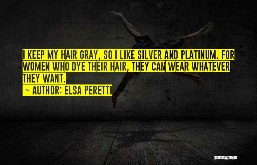 Elsa Peretti Quotes: I Keep My Hair Gray, So I Like Silver And Platinum. For Women Who Dye Their Hair, They Can Wear