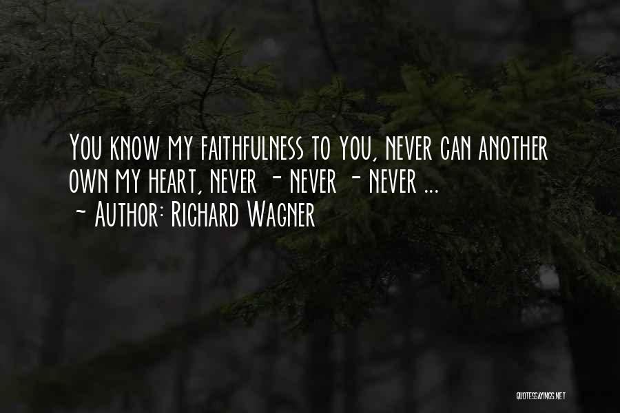 Richard Wagner Quotes: You Know My Faithfulness To You, Never Can Another Own My Heart, Never - Never - Never ...