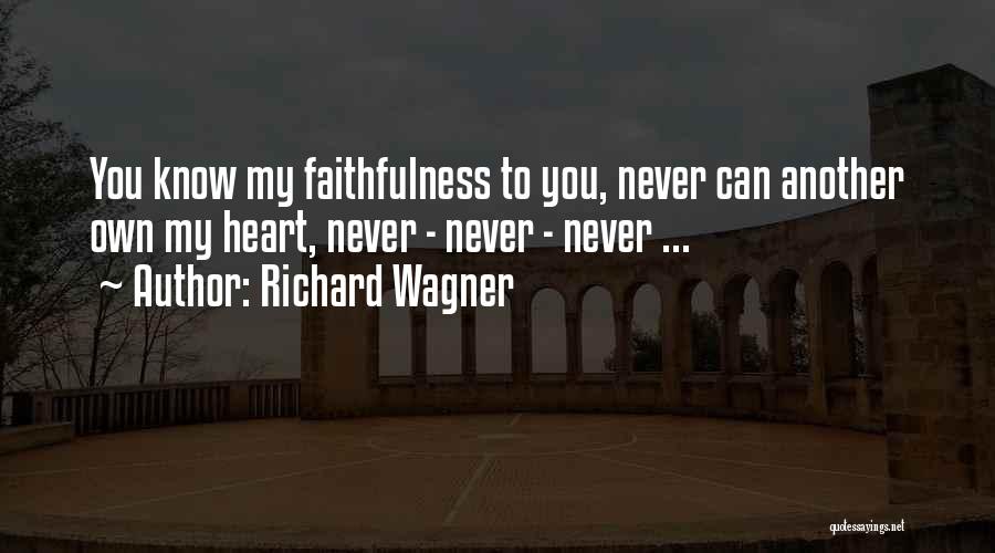 Richard Wagner Quotes: You Know My Faithfulness To You, Never Can Another Own My Heart, Never - Never - Never ...