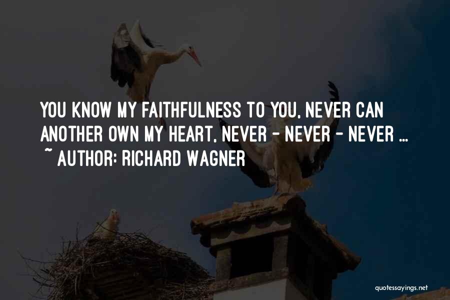 Richard Wagner Quotes: You Know My Faithfulness To You, Never Can Another Own My Heart, Never - Never - Never ...