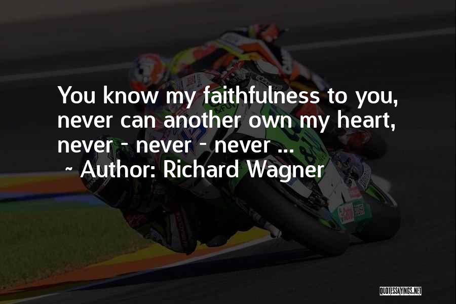 Richard Wagner Quotes: You Know My Faithfulness To You, Never Can Another Own My Heart, Never - Never - Never ...