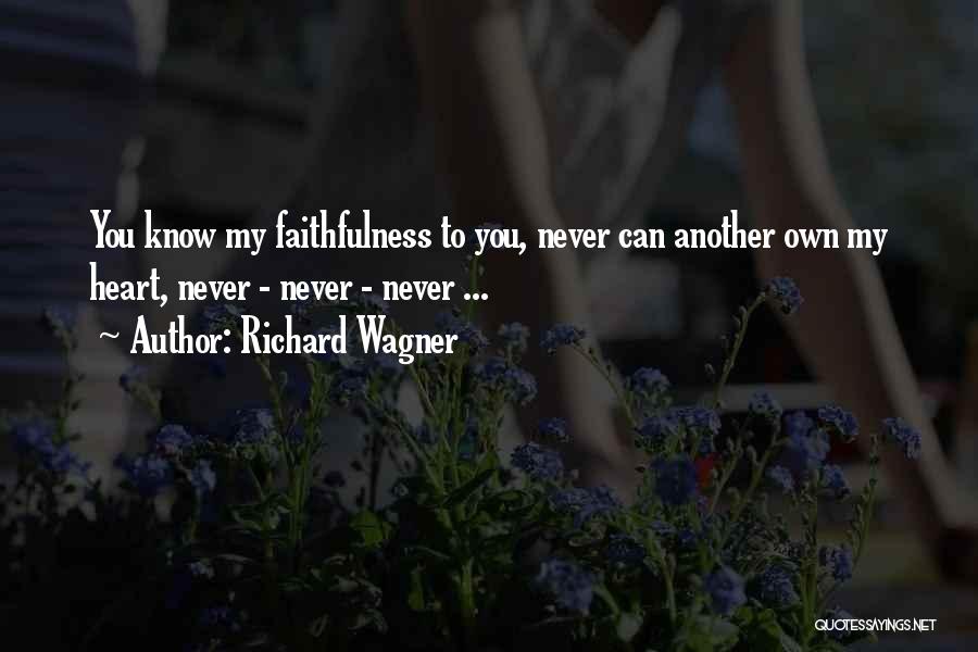 Richard Wagner Quotes: You Know My Faithfulness To You, Never Can Another Own My Heart, Never - Never - Never ...