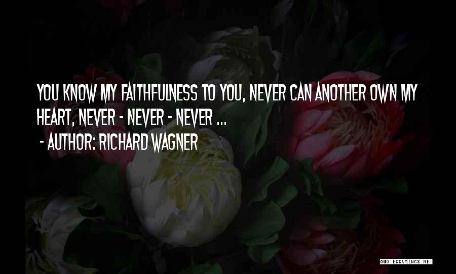 Richard Wagner Quotes: You Know My Faithfulness To You, Never Can Another Own My Heart, Never - Never - Never ...
