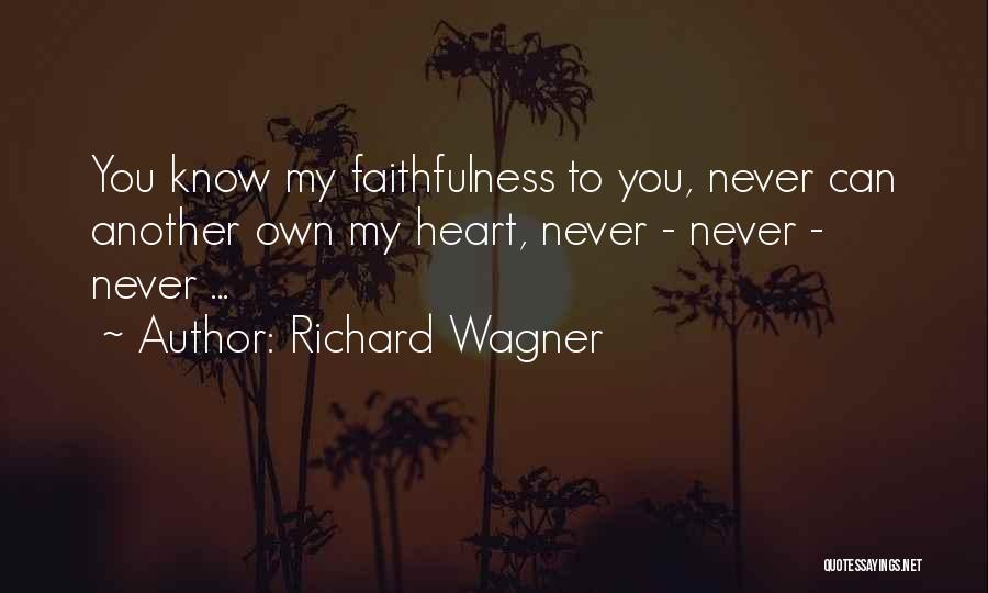 Richard Wagner Quotes: You Know My Faithfulness To You, Never Can Another Own My Heart, Never - Never - Never ...