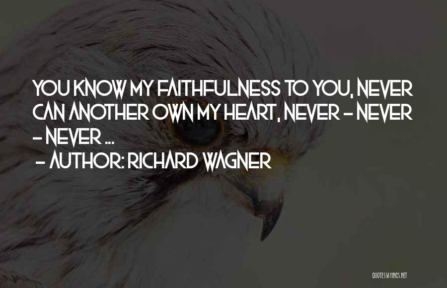 Richard Wagner Quotes: You Know My Faithfulness To You, Never Can Another Own My Heart, Never - Never - Never ...