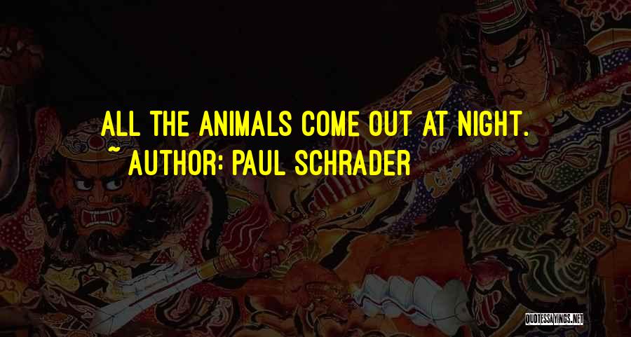 Paul Schrader Quotes: All The Animals Come Out At Night.