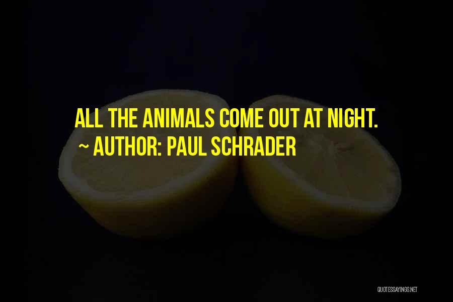 Paul Schrader Quotes: All The Animals Come Out At Night.