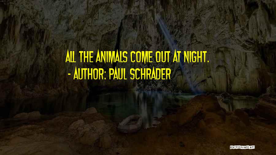 Paul Schrader Quotes: All The Animals Come Out At Night.