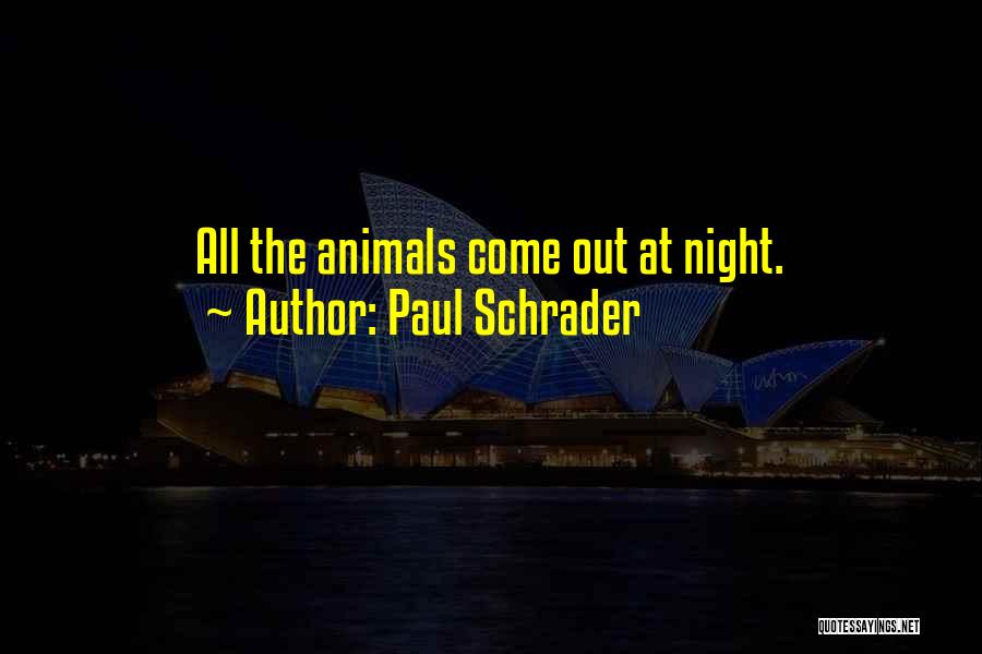 Paul Schrader Quotes: All The Animals Come Out At Night.