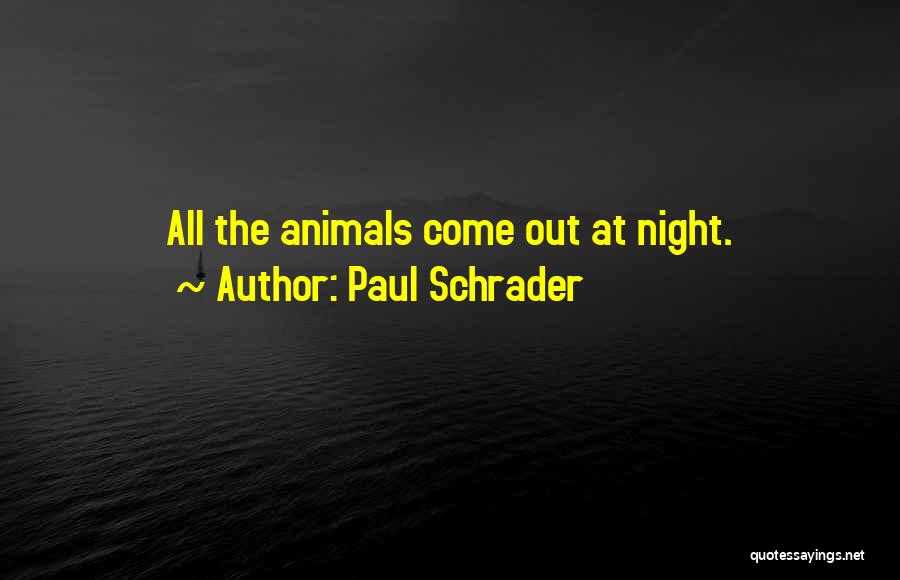 Paul Schrader Quotes: All The Animals Come Out At Night.