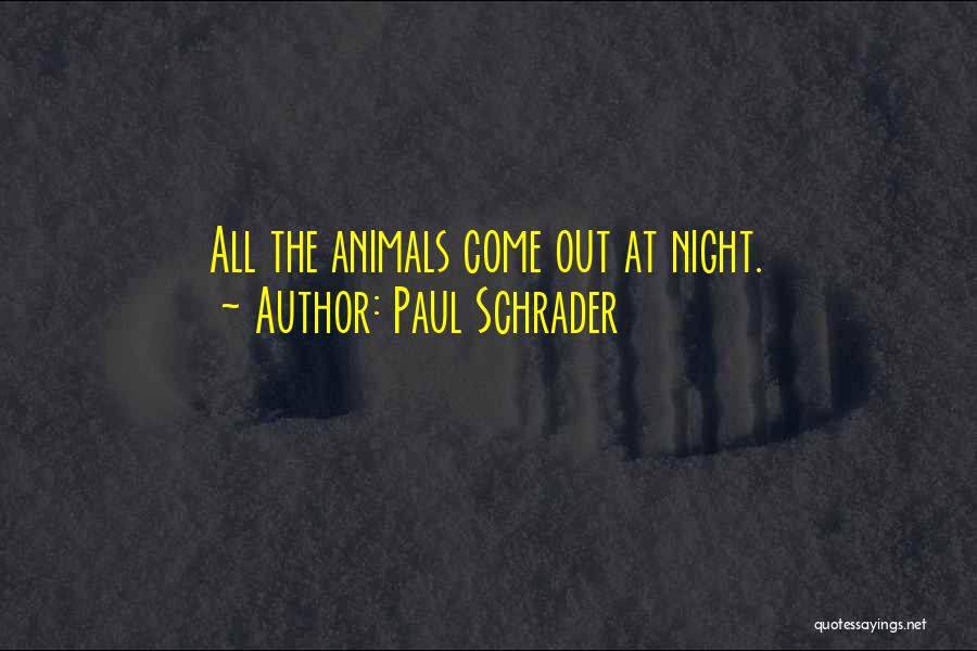 Paul Schrader Quotes: All The Animals Come Out At Night.