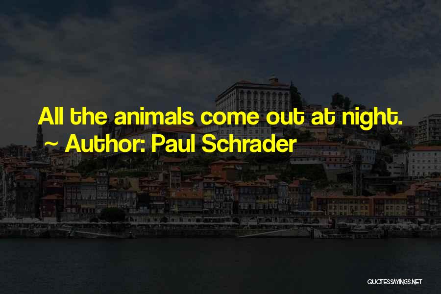 Paul Schrader Quotes: All The Animals Come Out At Night.