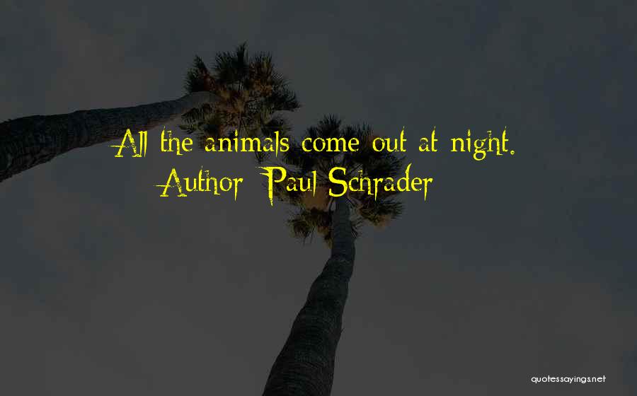 Paul Schrader Quotes: All The Animals Come Out At Night.