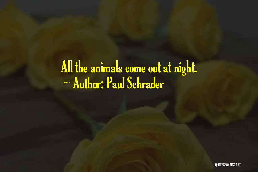 Paul Schrader Quotes: All The Animals Come Out At Night.
