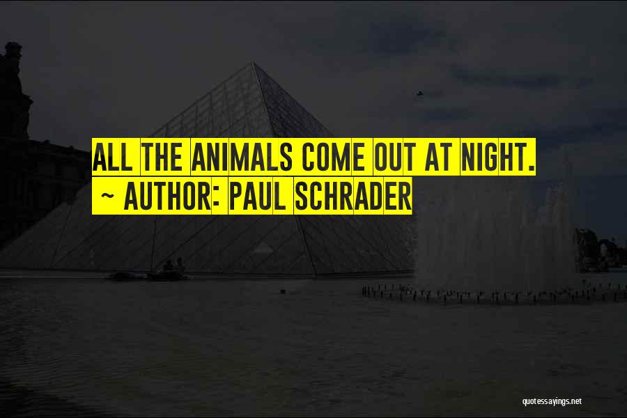 Paul Schrader Quotes: All The Animals Come Out At Night.