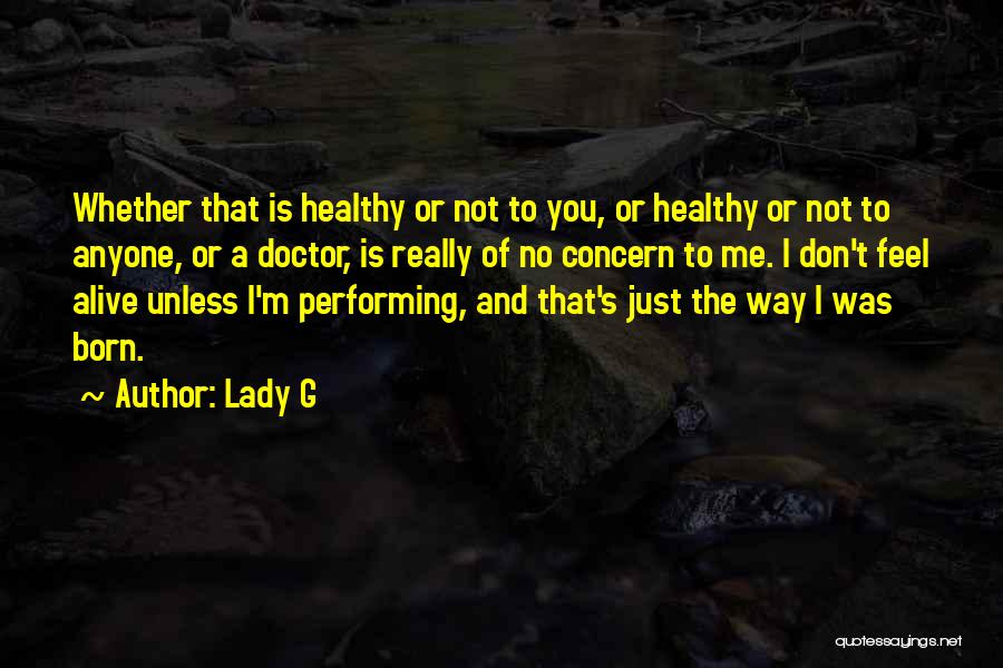 Lady G Quotes: Whether That Is Healthy Or Not To You, Or Healthy Or Not To Anyone, Or A Doctor, Is Really Of