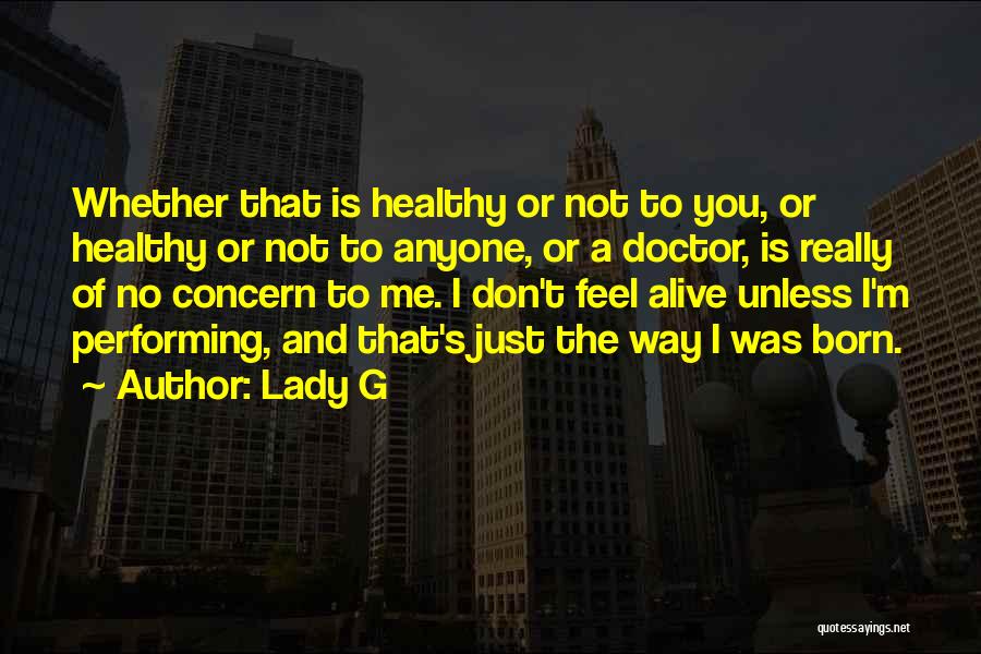 Lady G Quotes: Whether That Is Healthy Or Not To You, Or Healthy Or Not To Anyone, Or A Doctor, Is Really Of