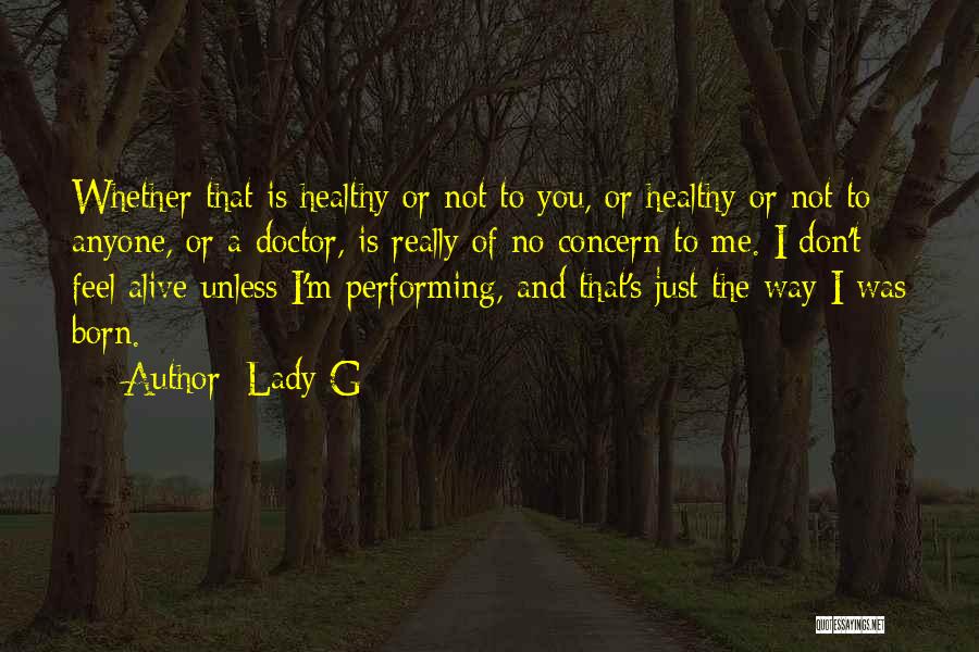 Lady G Quotes: Whether That Is Healthy Or Not To You, Or Healthy Or Not To Anyone, Or A Doctor, Is Really Of