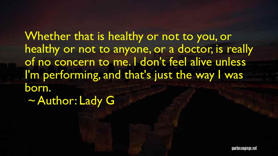 Lady G Quotes: Whether That Is Healthy Or Not To You, Or Healthy Or Not To Anyone, Or A Doctor, Is Really Of