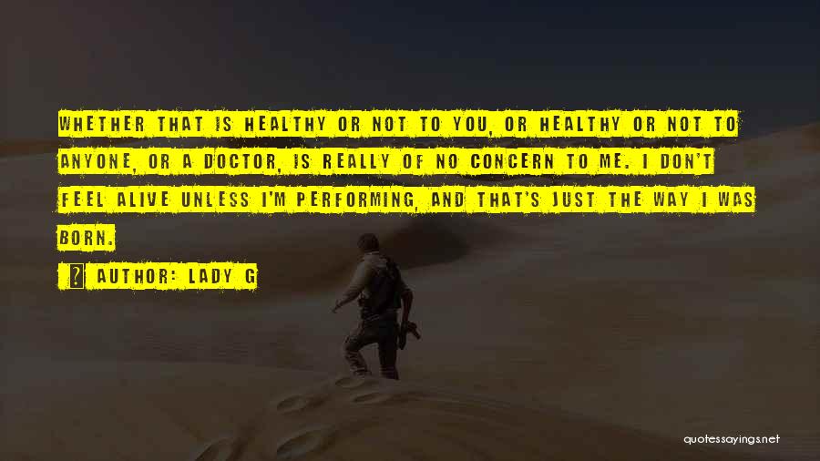 Lady G Quotes: Whether That Is Healthy Or Not To You, Or Healthy Or Not To Anyone, Or A Doctor, Is Really Of