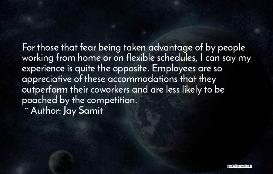 Jay Samit Quotes: For Those That Fear Being Taken Advantage Of By People Working From Home Or On Flexible Schedules, I Can Say