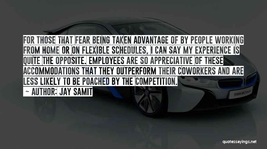 Jay Samit Quotes: For Those That Fear Being Taken Advantage Of By People Working From Home Or On Flexible Schedules, I Can Say