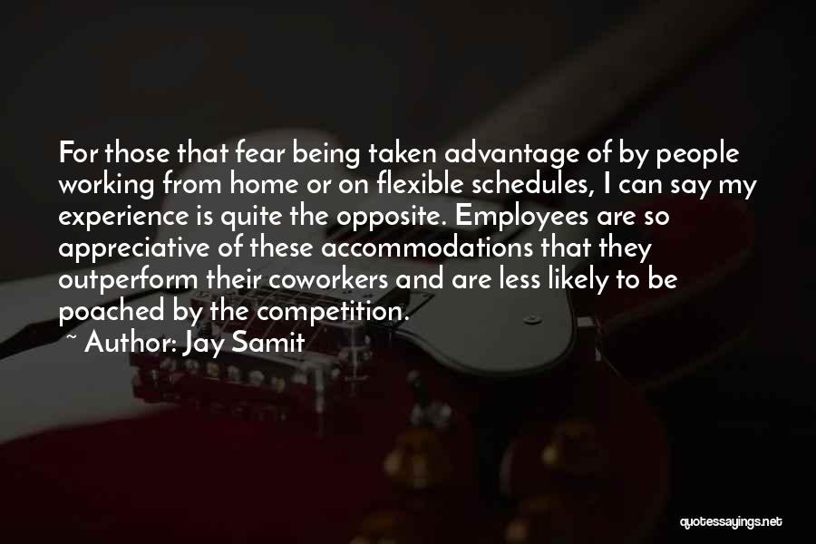 Jay Samit Quotes: For Those That Fear Being Taken Advantage Of By People Working From Home Or On Flexible Schedules, I Can Say